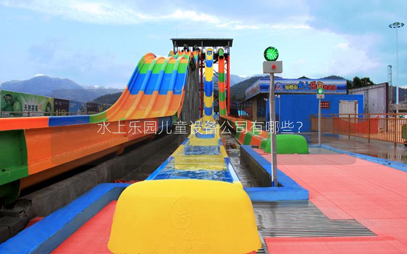 水上樂園兒童設(shè)備公司有哪些？