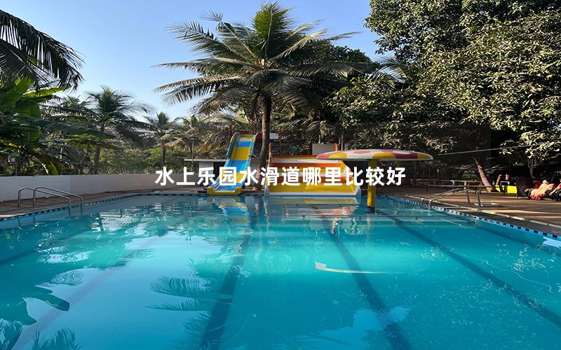 水上樂園水滑道哪里比較好
