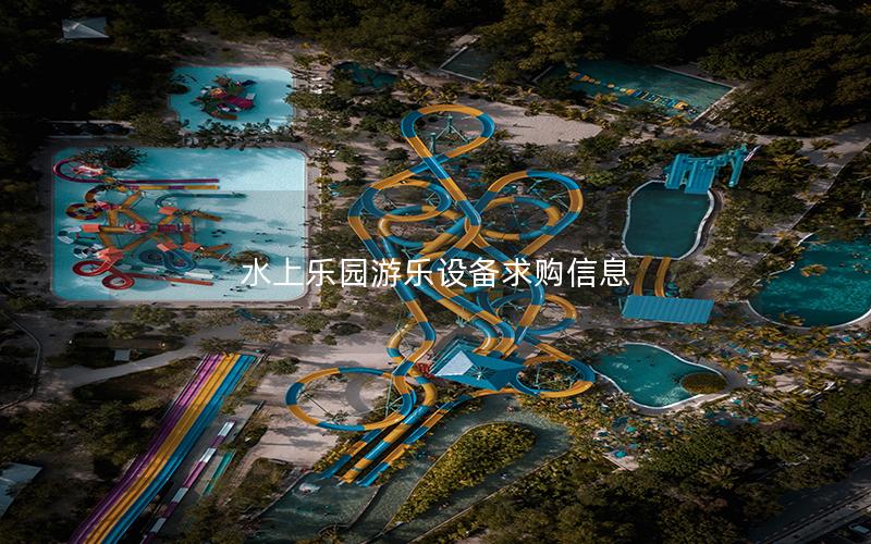 水上樂園游樂設(shè)備求購(gòu)信息