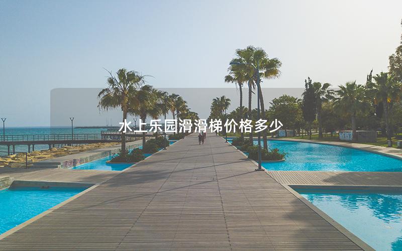 水上樂(lè)園滑滑梯價(jià)格多少