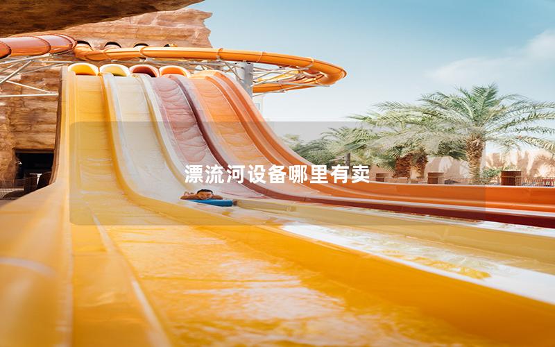 漂流河設(shè)備哪里有賣(mài)